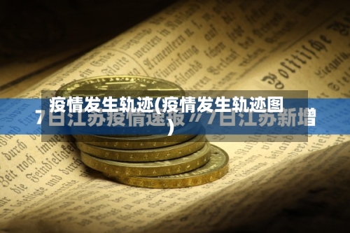 疫情发生轨迹(疫情发生轨迹图)-第2张图片
