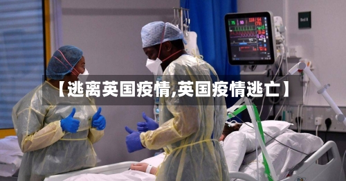 【逃离英国疫情,英国疫情逃亡】