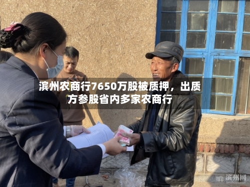 滨州农商行7650万股被质押，出质方参股省内多家农商行-第2张图片