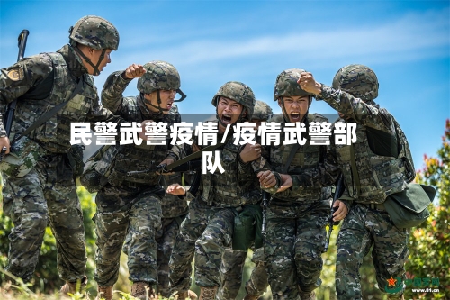 民警武警疫情/疫情武警部队