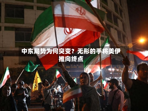 中东局势为何突变？无形的手将美伊推向终点