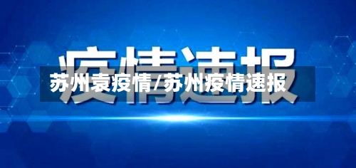 苏州袁疫情/苏州疫情速报