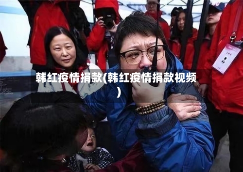 韩红疫情捐款(韩红疫情捐款视频)